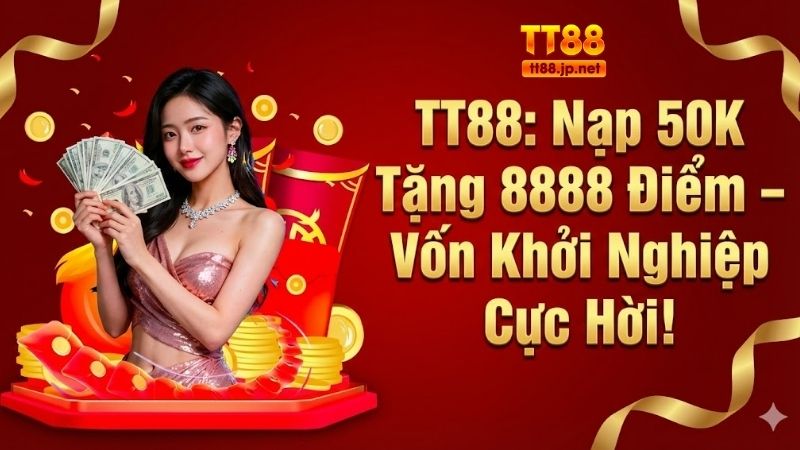TT88: Nạp 50K Tặng 8888 Điểm – Vốn Khởi Nghiệp Cực Hời! 4 tt88
